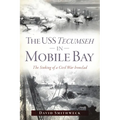 The USS Tecumseh in Mobile Bay: The Sinking of a Civil War Ironclad - Paperback