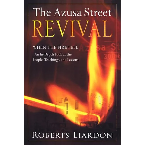 The Azusa Street Revival: When the Fire Fell-An In-Depth Look at the People, Teachings, and Lessons - Paperback