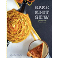Bake Knit Sew: A Recipe and Craft Project Annual - Paperback