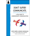 Don't Suffer, Communicate!: A Zen Guide to Compassionate Communication - Paperback