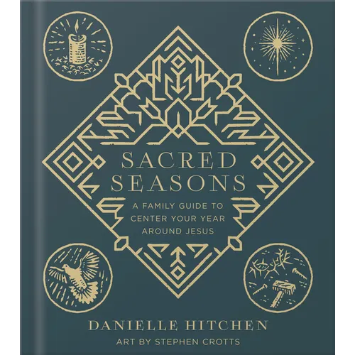 Sacred Seasons: A Family Guide to Center Your Year Around Jesus - Hardcover
