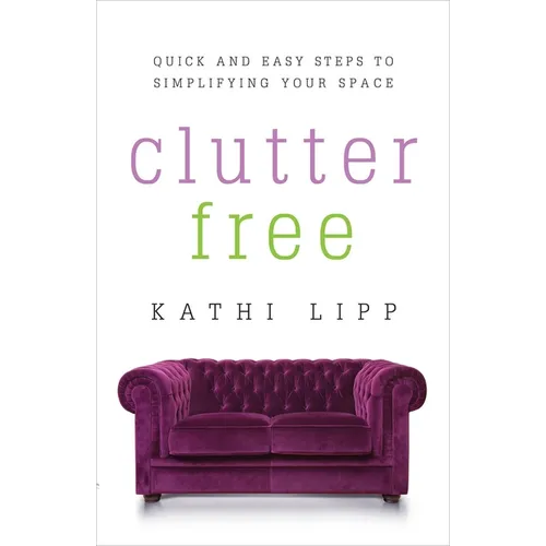 Clutter Free: Quick and Easy Steps to Simplifying Your Space - Paperback