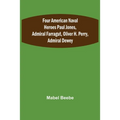 Four American Naval Heroes Paul Jones, Admiral Farragut, Oliver H. Perry, Admiral Dewey - Paperback