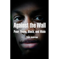 Against the Wall: Poor, Young, Black, and Male - Paperback