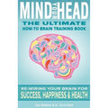 Mind Your Head: The Ultimate How-To Brain Training Book - Paperback