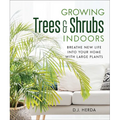 Growing Trees and Shrubs Indoors: Breathe New Life Into Your Home with Large Plants - Paperback