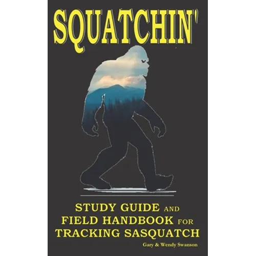 Squatchin': Study Guide and Field Handbook for Tracking Sasquatch - Paperback