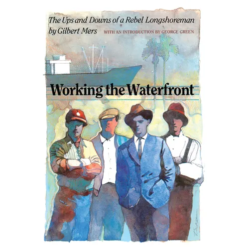 Working the Waterfront: The Ups and Downs of a Rebel Longshoreman - Paperback
