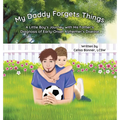 My Daddy Forgets Things: A Little Boy's Journey with His Father's Diagnosis of Early-Onset Alzheimer's Disease - Hardcover