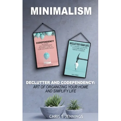 Minimalism: 2 Manuscripts Declutter And Codependency: Art of organising your home and simplify life - Paperback
