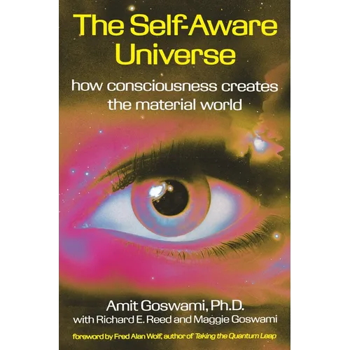 The Self-Aware Universe: How Consciousness Creates the Material World - Paperback