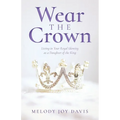 Wear the Crown: Living in Your Royal Identity as a Daughter of the King - Paperback