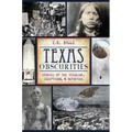 Texas Obscurities: Stories of the Peculiar, Exceptional & Nefarious - Paperback