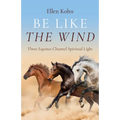 Be Like the Wind: Three Equines Channel Spiritual Light - Paperback