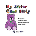 My Sister Came Early: A Coloring Book for a Kid with a Premature Baby Sister - Paperback