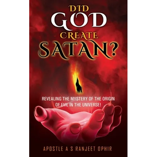 Did God Create Satan?: Revealing the Mystery of the Orgin of Evil in the Universe! - Paperback
