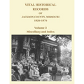 Vital Historical Records of Jackson County, Missouri, 1826-1876: Volume 3: Miscellany and Index - Paperback