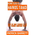 How To Do A Handstand: From The Basic Exercises To The Free Standing Handstand Pushup - Paperback
