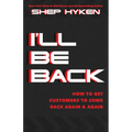 I'll Be Back: How to Get Customers to Come Back Again & Again - Hardcover