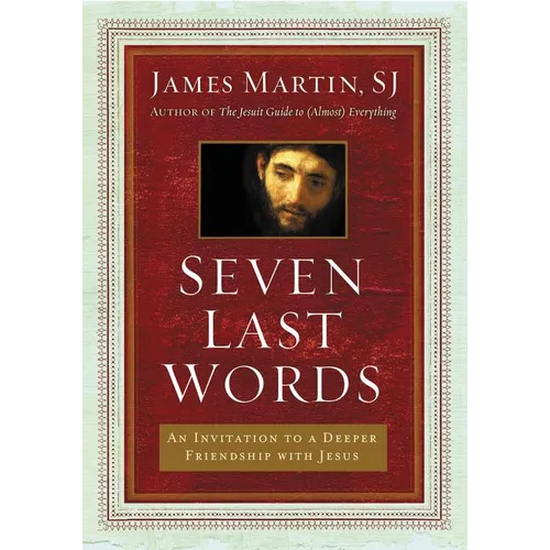 Seven Last Words: An Invitation to a Deeper Friendship with Jesus - Hardcover