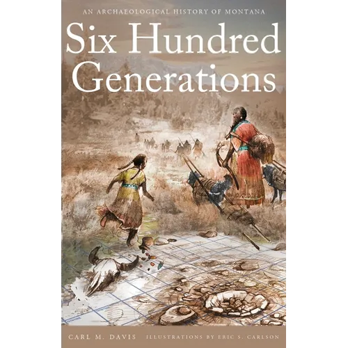 Six Hundred Generations: An Archaeological History of Montana - Paperback