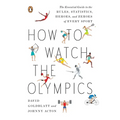 How to Watch the Olympics: The Essential Guide to the Rules, Statistics, Heroes, and Zeroes of Every Sport - Paperback
