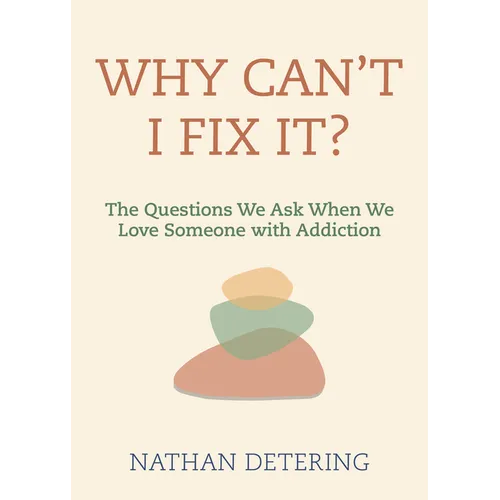 Why Can't I Fix It?: The Questions We Ask When We Love Someone with Addiction - Paperback