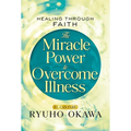 The Miracle Power to Overcome Illness: Healing Through Faith - Paperback