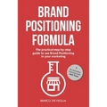 Brand Positioning Formula: The practical step-by-step guide to use Brand Positioning in your marketing - Paperback