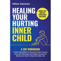 Healing Your Hurting Inner Child: A CBT Workbook - 5 Step Program to Overcome Past Trauma, Stop Self-Sabotage, and Regain Emotional Balance to Start L - Paperback