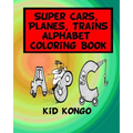 Super Cars, Planes, Trains Alphabet Coloring Book - Paperback