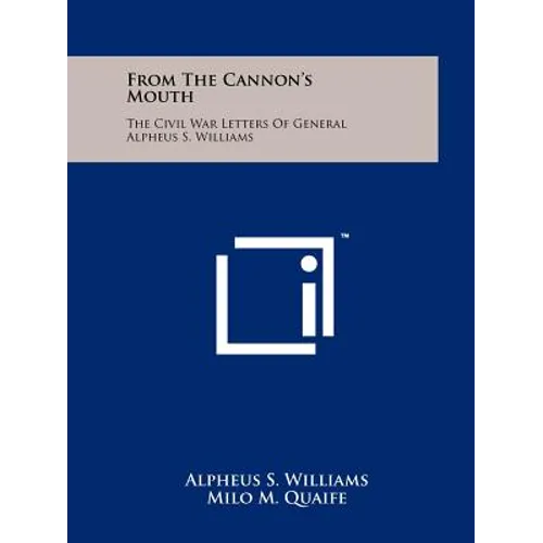 From The Cannon's Mouth: The Civil War Letters Of General Alpheus S. Williams - Paperback