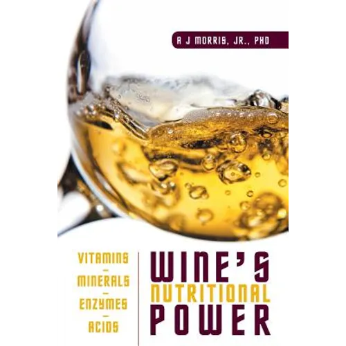 Wine's Nutritional Power: Vitamins - Minerals - Enzymes - Acids - Paperback