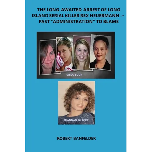 The Long-Awaited Arrest of Long Island Serial Killer Rex Heuermann Past "Administration" to Blame - Paperback