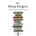 The Pivot Project: Stories to Inspire the Shift in Your Life - Hardcover