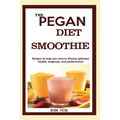 The Pegan Diet Smoothie: Recipes to help you reverse disease optimize health, longevity, and performance. - Paperback