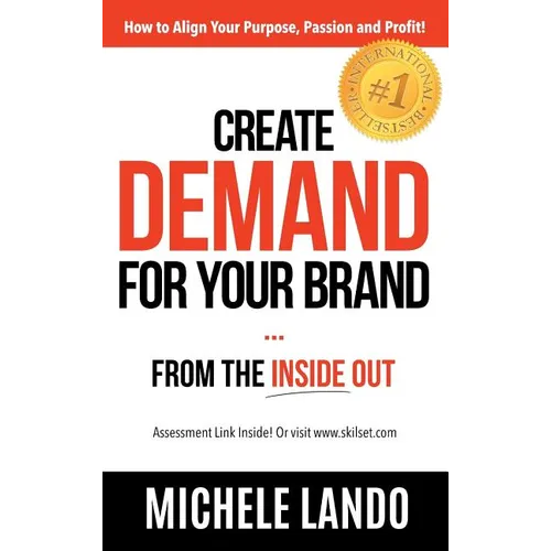 Create Demand For Your Brand... From The Inside Out: How to Align Your Purpose, Passion and Profit - Hardcover