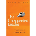 The Unexpected Leader: How to Achieve Team Success Without a Title - Paperback