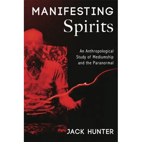 Manifesting Spirits: An Anthropological Study of Mediumship and the Paranormal - Paperback