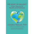 The Heart of Healing: From Trauma to Health and Harmony - Paperback
