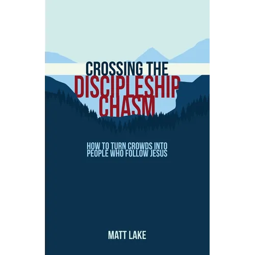 Crossing the Discipleship Chasm: How To Turn Crowds Into People Who Follow Jesus - Paperback