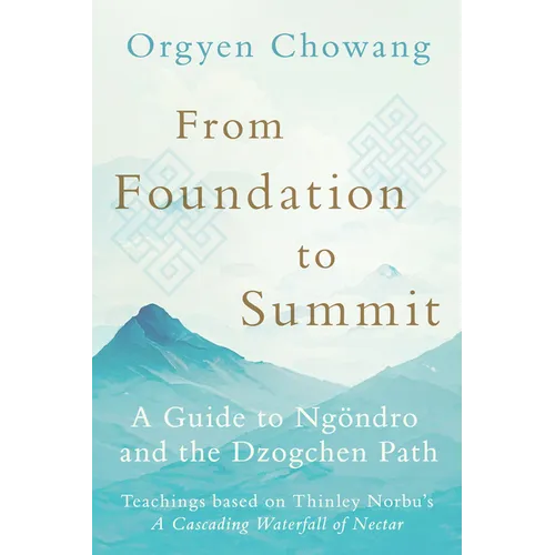 From Foundation to Summit: A Guide to Ngöndro and the Dzogchen Path - Paperback