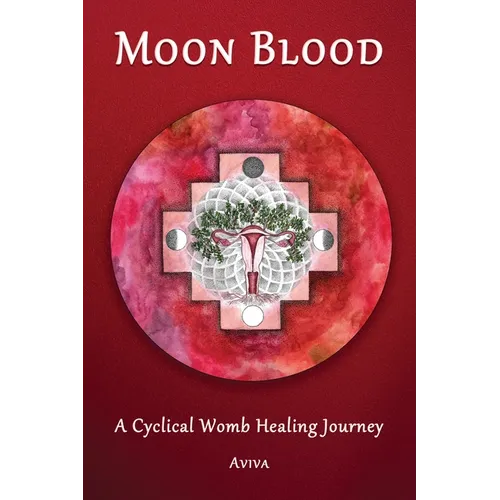 Moon Blood: A Cyclical Womb Healing Journey - Paperback