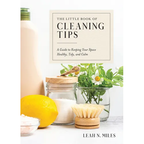 The Little Book of Cleaning Tips: A Guide to Keeping Your Space, Healthy, Tidy, & Calm - Hardcover