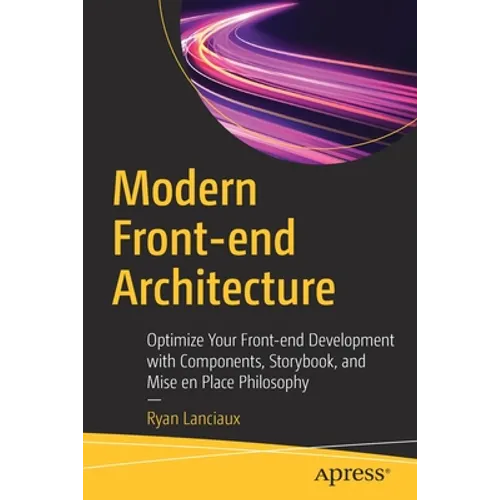 Modern Front-End Architecture: Optimize Your Front-End Development with Components, Storybook, and Mise En Place Philosophy - Paperback
