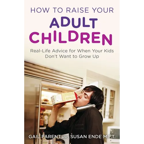 How to Raise Your Adult Children: Real-Life Advice for When Your Kids Don't Want to Grow Up - Paperback
