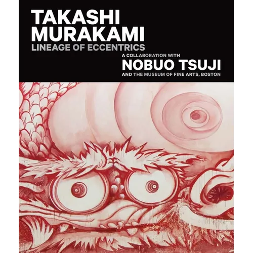 Takashi Murakami: Lineage of Eccentrics: A Collaboration with Nobuo Tsuji and the Museum of Fine Arts, Boston - Hardcover