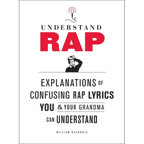 Understand Rap: Explanations of Confusing Rap Lyrics You and Your Grandma Can Understand - Paperback