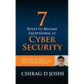 7 Rules To Become Exceptional At Cyber Security: A Practical, Real-world Perspective For Cyber Security Leaders and Professionals - Paperback