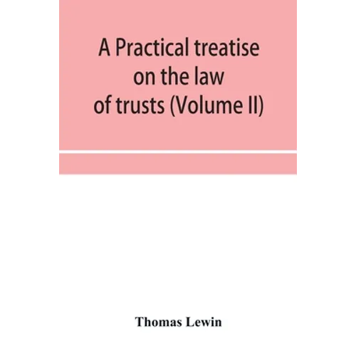 A practical treatise on the law of trusts (Volume II) - Paperback